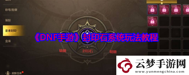 DNF手游怎么玩轉(zhuǎn)封印石系統(tǒng)