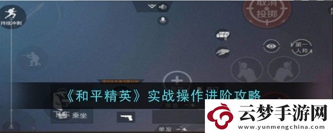 和平精英實(shí)戰(zhàn)操作進(jìn)階怎么玩