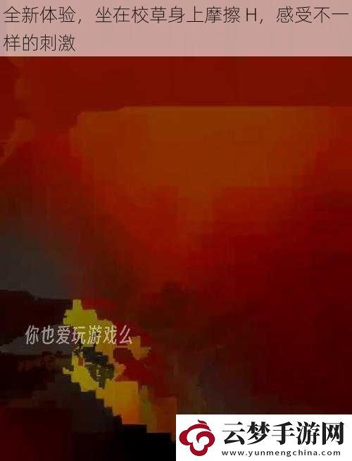 全新體驗坐在校草身上摩擦H感受不一樣的刺激