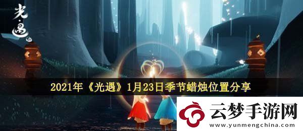 光遇1月23日季節(jié)蠟燭在哪2021年1月23日季節(jié)蠟燭位置分享！