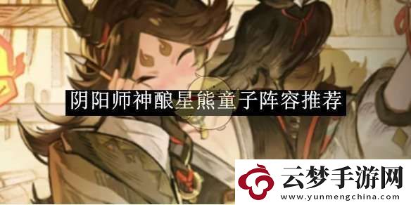 陰陽師神釀星熊童子陣容推薦