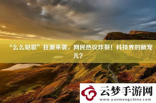 “么么噠歌”狂潮來襲