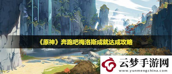 原神奔跑吧梅洛斯成就怎么完成奔跑吧梅洛斯成就達(dá)成攻略