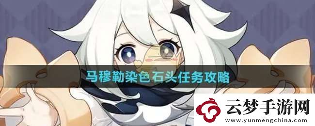 原神5.2馬穆勒染色石頭任務(wù)怎么做