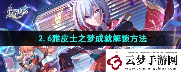 崩壞星穹鐵道2.6雅皮士之夢(mèng)成就怎么解鎖